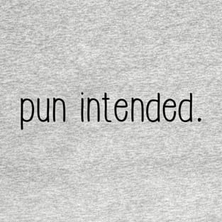 Pun Intended. T-Shirt